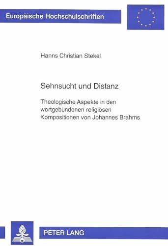 Sehnsucht und Distanz: Theologische Aspekte in den wortgebundenen religiösen Kompositionen von Johannes Brahms: Theologische Aspekte in den ... 23: Theology... Sehnsucht und Distanz: Theologische Aspekte in den wortgebundenen religiösen Kompositionen von Johannes Brahms: Theologische Aspekte in den ... 23: Theology / Série 23: Théologie, Band 592)