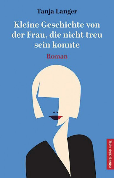 Kleine Geschichte von der Frau, die nicht treu sein konnte: Roman