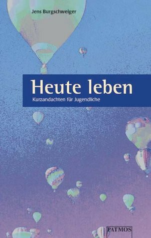 Heute leben. Kurzandachten für Jugendliche.