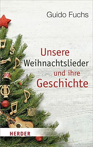 Unsere Weihnachtslieder und ihre Geschichte: Von Stille Nacht bis Rudolph the Red-Nosed Reindeer (Herder Spektrum)