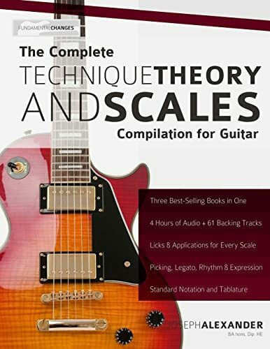 The Complete Technique, Theory and Scales Compilation for Guitar (Learn Guitar Theory and Technique)