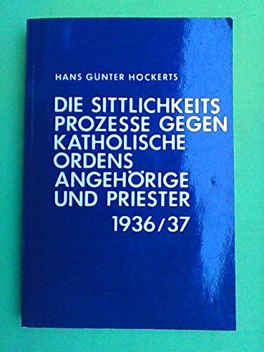 Die Sittlichkeitsprozesse gegen katholische Ordensangehörige und Priester 1936 /1937. Eine Studie zur nationalsozialistischen Herrschaftstechnik und zum Kirchenkampf