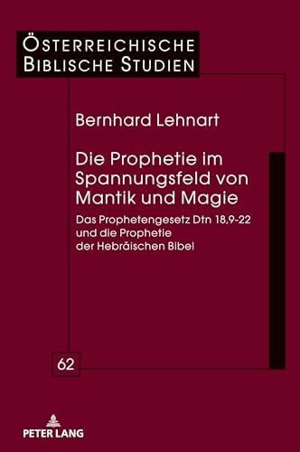 Die Prophetie im Spannungsfeld von Mantik und Magie: Das Prophetengesetz Dtn 18,9-22 und die Prophetie der Hebräischen Bibel (Österreichische Biblische Studien, Band 62)