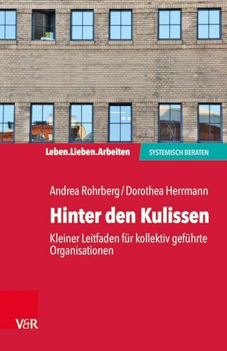 Hinter den Kulissen - kleiner Leitfaden für kollektiv geführte Organisationen (Leben. Lieben. Arbeiten: systemisch beraten)
