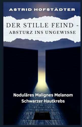 Der stille Feind – Absturz ins Ungewisse Noduläres Malignes Melanom Schwarzer Hautkrebs