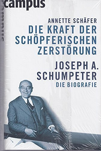 Die Kraft der schöpferischen Zerstörung: Joseph A. Schumpeter. Die Biografie