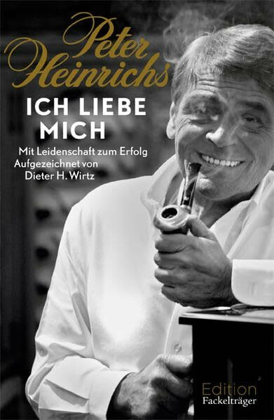 Peter Heinrichs - Ich liebe mich: Mit Leidenschaft zum Erfolg