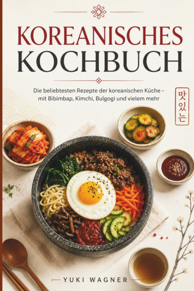 Koreanisches Kochbuch: Die beliebtesten Rezepte der koreanischen Küche, inkl. Bibimbap, Bulgogi, Kimchi und vieles mehr