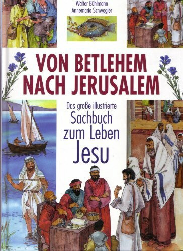 Von Betlehem nach Jerusalem: Das grosse illustrierte Sachbuch zum Leben Jesu