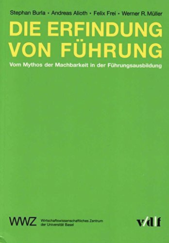 Die Erfindung von Führung: Vom Mythos der Machbarkeit in der Führungsausbildung (Arbeitswelt)