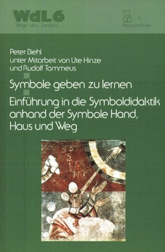 Wege des Lernens, Bd. 6: Symbole geben zu lernen: Einführung in die Symboldidaktik anhand der Symbole Hand, Haus und Weg