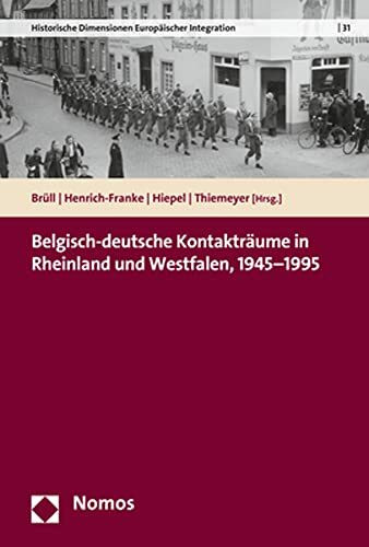 Belgisch-deutsche Kontakträume in Rheinland und Westfalen, 1945–1995 (Historische Dimensionen Europäischer Integration)