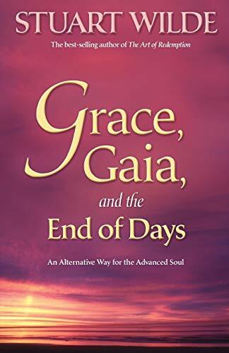 Grace, Gaia, and the End of Days: An Alternate Way for the Advanced Soul: An Alternative Way for the Advanced Soul Grace, Gaia, and the End of Days: An Alternate Way for the Advanced Soul: An Alternative Way for the Advanced Soul
