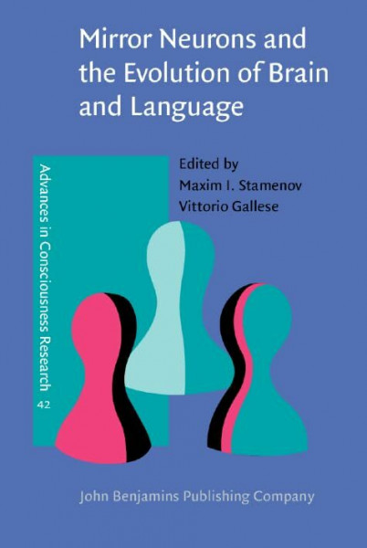 Mirror Neurons and the Evolution of Brain and Language (Advances in Consciousness Research, Band 42)