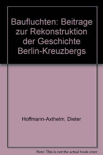 Baufluchten: Beiträge zur Rekonstruktion der Geschichte Berlin-Kreuzbergs