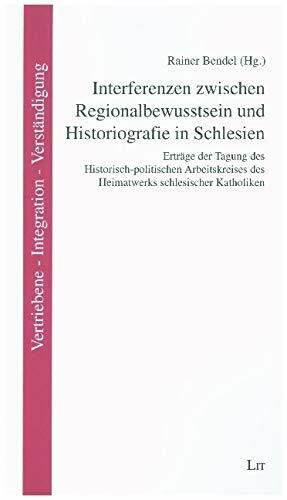Interferenzen zwischen Regionalbewusstsein und Historiografie in Schlesien
