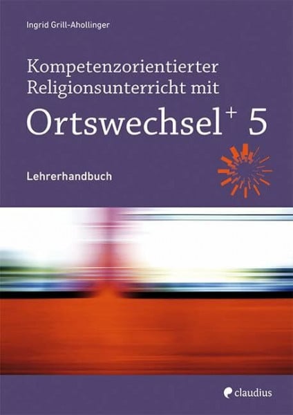 Kompetenzorientierter Religionsunterricht mit Ortswechsel PLUS 5: Lehrerhandbuch