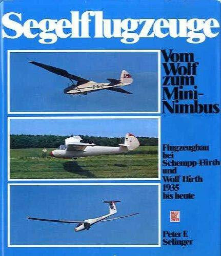 Segelflugzeuge. Vom Wolf zum Mini-Nimbus. Flugzeugbau bei Schempp-Hirth u. Wolf Hirth 1935 bis heute.