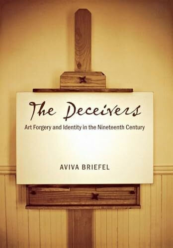 The Deceivers: Art Forgery And Identity in the Nineteenth Century