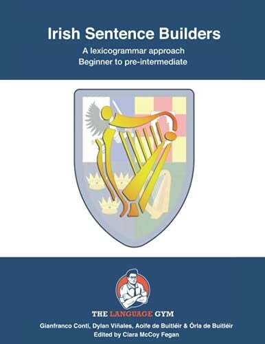 Irish Sentence Builders - A Lexicogrammar approach: Beginner to Pre-intermediate Irish Sentence Builders - A Lexicogrammar approach: Beginner to Pre-intermediate