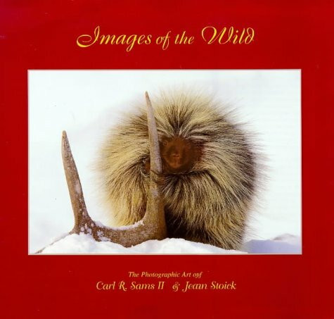 Images of the Wild: Photography and Stories: Photographic Art of Carl R.Sams II and Jean Stoick