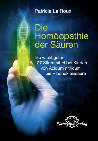 Die Homöopathie der Säuren: Die wichtigsten 27 Säuremittel bei Kindern - von Acidum nitricum bis Ribonukleinsäure