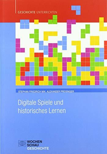 Digitale Spiele und historisches Lernen (Geschichte unterrichten)