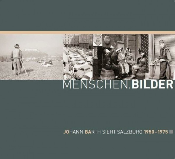 Menschen.Bilder: Johann Barth sieht Salzburg 1950-1975 (Schriftenreihe des Archivs der Stadt Salzburg)