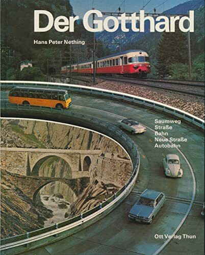 Der Gotthard : Saumweg, Straße, Bahn, neue Straße, Autobahn.