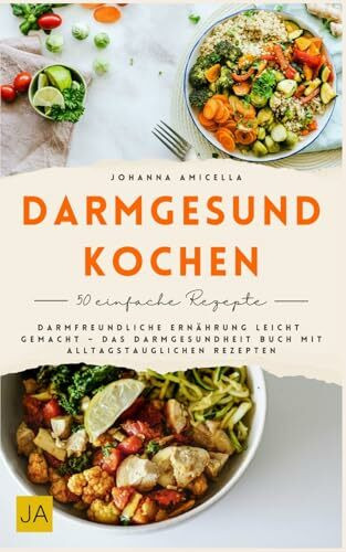 Darmgesund kochen: Darmfreundliche Ernährung leicht gemacht – Das Darmgesundheit Buch mit alltagstauglichen Rezepten