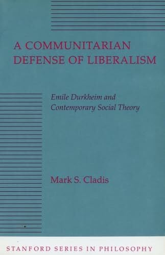 A Communitarian Defense of Liberalism: Emile Durkheim and Contemporary Social Theory (Stanford Series in Philosophy)