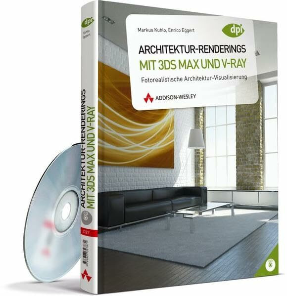 Architektur-Renderings mit 3ds Max und V-Ray: Fotorealistische Architektur-Visualisierung (DPI Grafik)