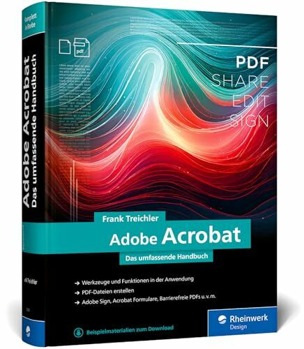 Adobe Acrobat: Das umfassende Handbuch. Acrobat verständlich erklärt. Hintergrundwissen zu Adobe Sign, interaktiven Formularen und barrierefreien PDFs