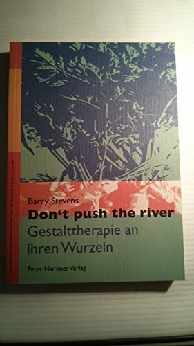 Dont push the river. Gestalttherapie an ihren Wurzeln.