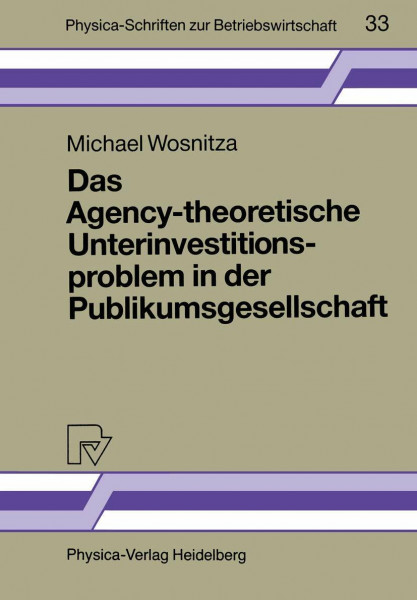 Das Agency-theoretische Unterinvestitionsproblem in der Publikumsgesellschaft (Physica-Schriften zur Betriebswirtschaft, 33, Band 33)
