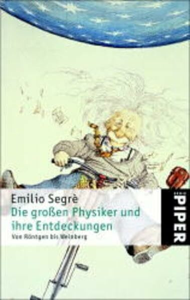 Die großen Physiker und ihre Entdeckungen: Von Röntgen bis Weinberg (Piper Taschenbuch, Band 21175)