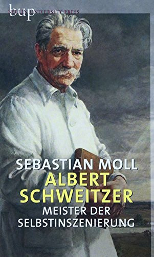 Albert Schweitzer: Meister der Selbstinzenierung