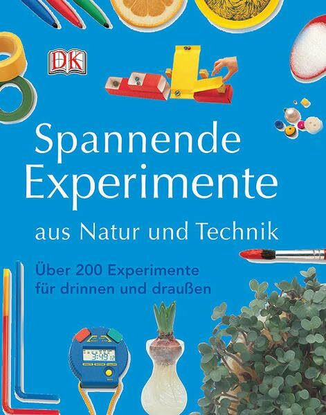 Spannende Experimente aus Natur und Technik: Über 200 Experimente für drinnen und draußen