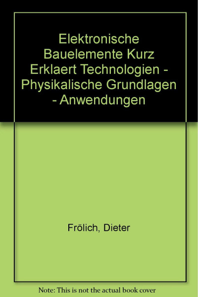 Elektronische Bauelemente Kurz Erklaert Technologien - Physikalische Grundlagen - Anwendungen