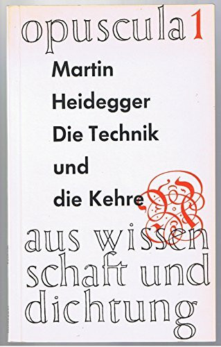 Die Technik und die Kehre (Opuscula - aus Wissenschaft und Dichtung, Band 1)