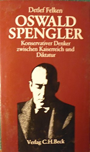 Oswald Spengler. Konservativer Denker zwischen Kaiserreich und Diktatur