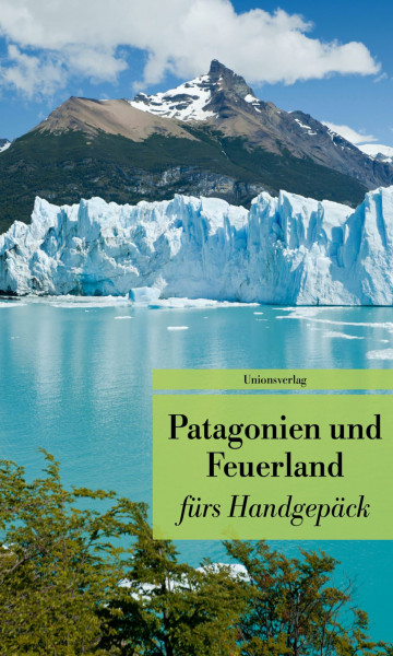 Patagonien und Feuerland fürs Handgepäck: Geschichten und Berichte - Ein Kulturkompass. Herausgegeben von Gabriele Eschweiler. Herausgegeben von ... - Ein Kulturkompass. Bücher fürs Handgepäck
