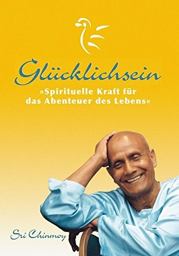 Glücklichsein - Spirituelle Kraft für das Abenteuer des Lebens