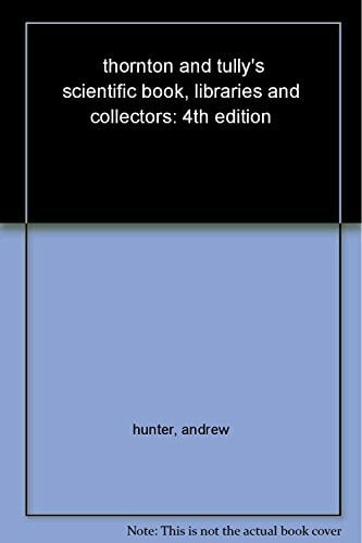 Thornton and Tully's Scientific Books, Libraries and Collectors: A Study of Bibliography and the Book Trade in Relation to the History of Science Thornton and Tully's Scientific Books, Libraries and Collectors: A Study of Bibliography and the Book Trade in Relation to the History of Science