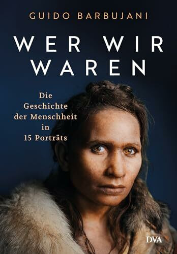 Wer wir waren: Die Geschichte der Menschheit in 15 Porträts - Hochwertig ausgestatteter Band mit eindrucksvollen farbigen Abbildungen