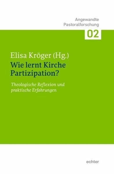 Wie lernt Kirche Partizipation? Theologische Diskussion und praktische Erfahrungen (Angewandte Pastoralforschung, Bd. 2): Theologische Reflexion und praktische Erfahrungen