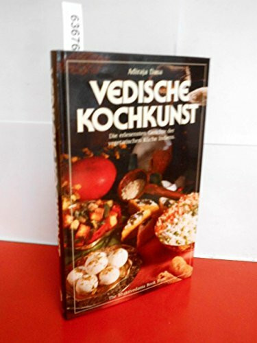 Vedische Kochkunst. Die erlesensten Gerichte der vegetarischen Küche Indiens