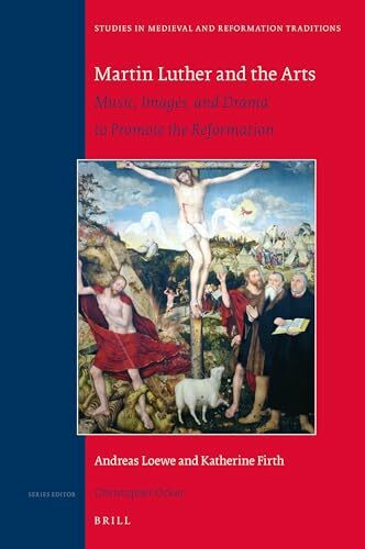 Martin Luther and the Arts: Music, Images, and Drama to Promote the Reformation (Studies in Medieval and Reformation Traditions, Band 236)