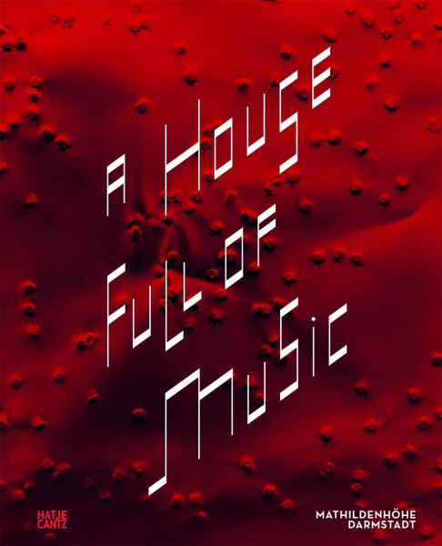 A House Full of Music: Strategies in Music and Art: Strategies in Music and Art. Zur Ausstellung im Institut Mathildenhöhe Darmstadt, 2012 (Art to hear)