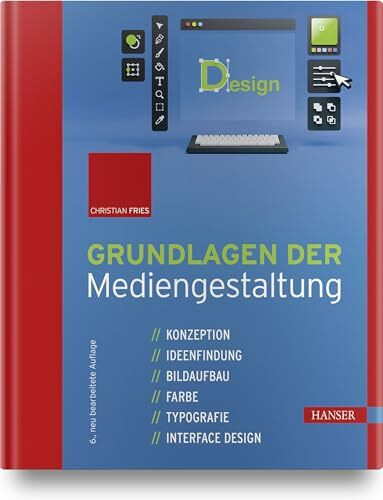 Grundlagen der Mediengestaltung: Konzeption, Ideenfindung, Bildaufbau, Farbe, Typografie, Interface Design